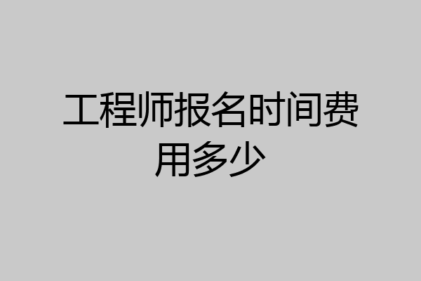 工程师报名时间费用多少