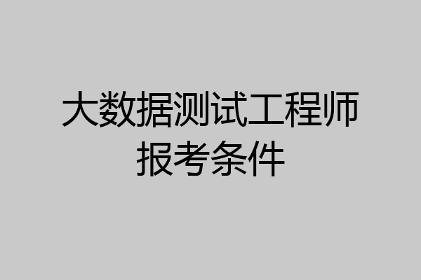 大数据测试工程师报考条件