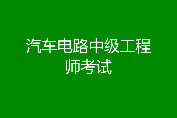 汽车电路中级工程师考试