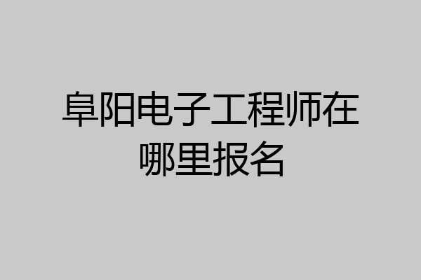 阜阳电子工程师在哪里报名