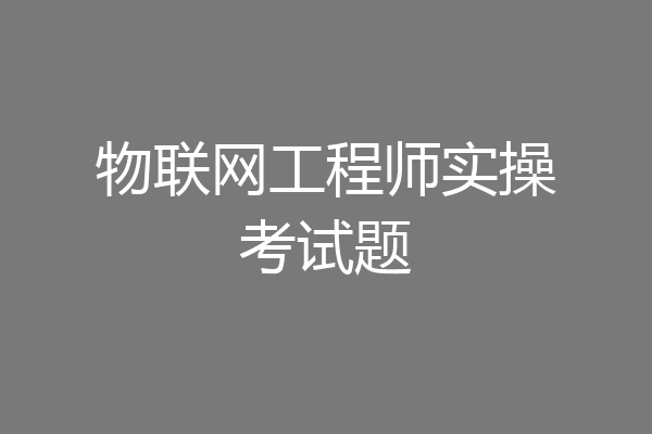 物联网工程师实操考试题