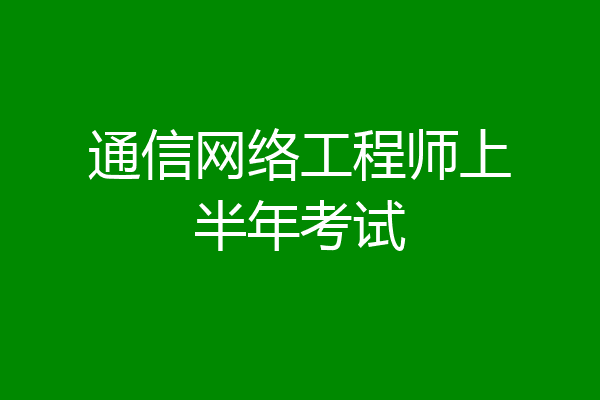 通信网络工程师上半年考试