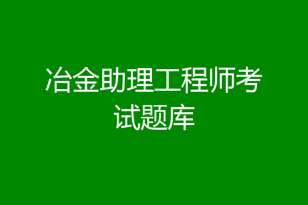 冶金助理工程师考试题库