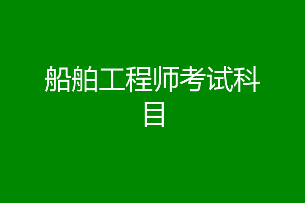 船舶工程师考试科目
