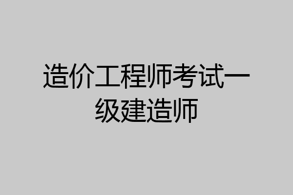 造价工程师考试一级建造师