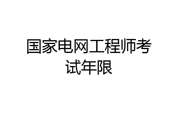 国家电网工程师考试年限