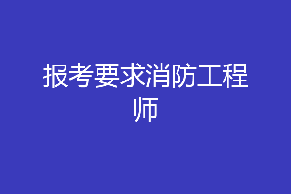 报考要求消防工程师