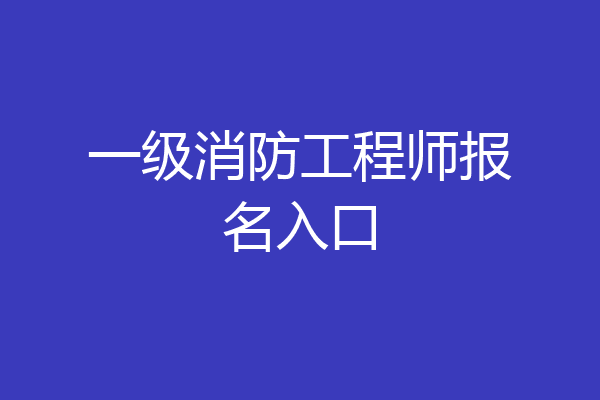 一级消防工程师报名入口