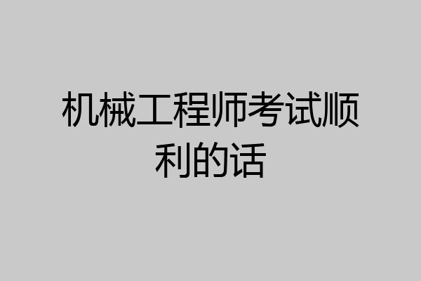 机械工程师考试顺利的话