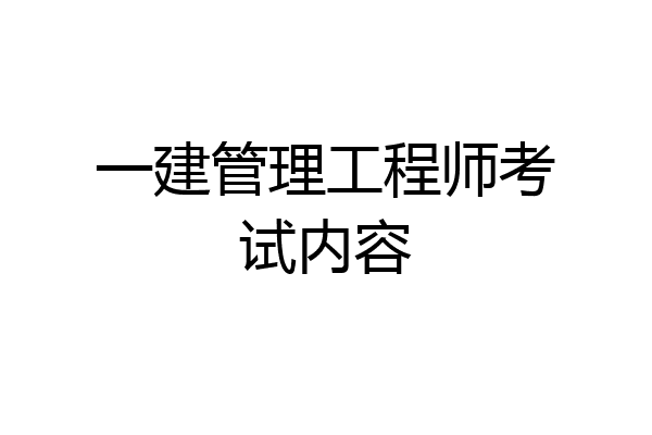 一建管理工程师考试内容