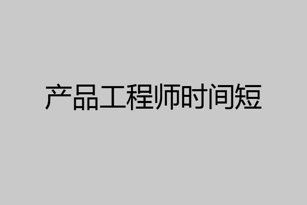 产品工程师时间短