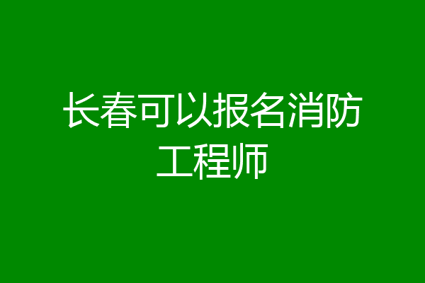 长春可以报名消防工程师