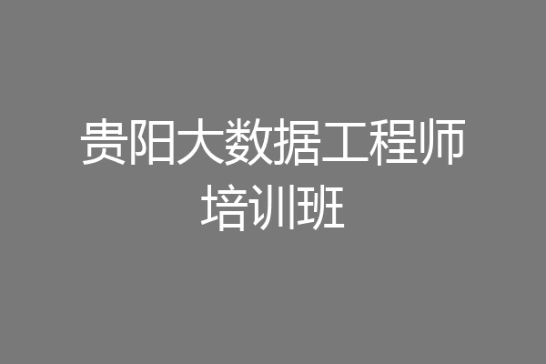 贵阳大数据工程师培训班