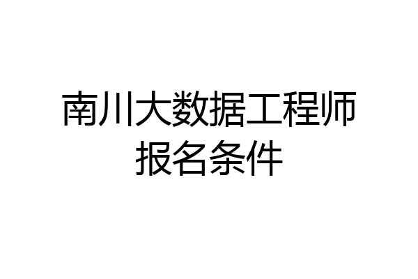 南川大数据工程师报名条件
