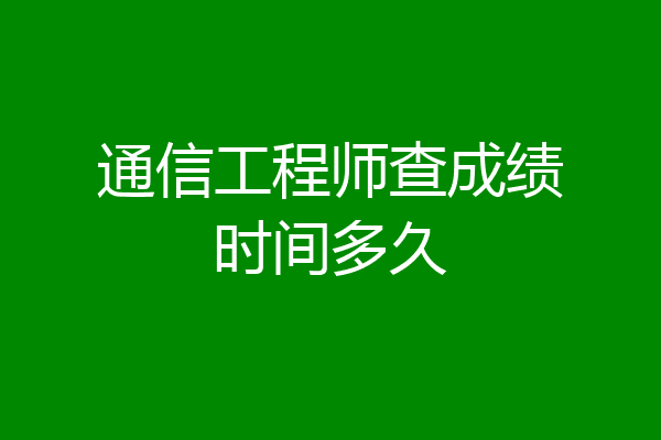 通信工程师查成绩时间多久