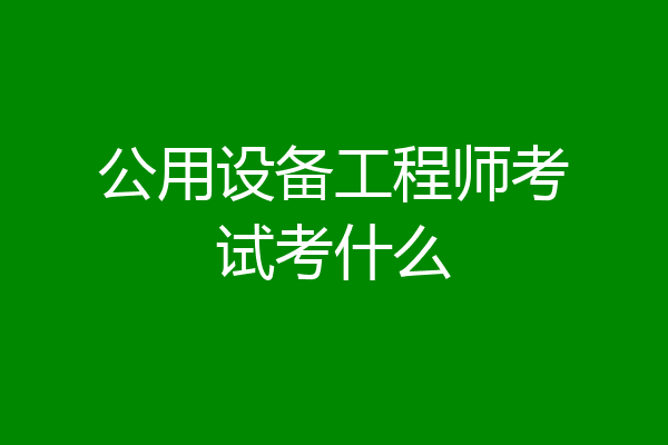 公用设备工程师考试考什么