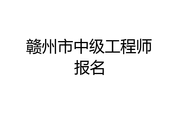 赣州市中级工程师报名