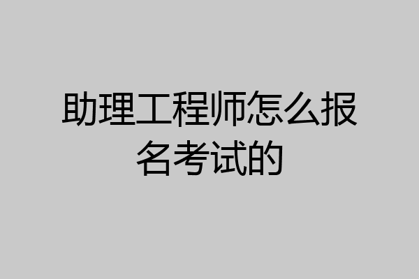 助理工程师怎么报名考试的