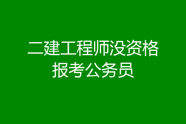 二建工程师没资格报考公务员