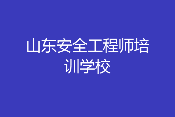 山东安全工程师培训学校