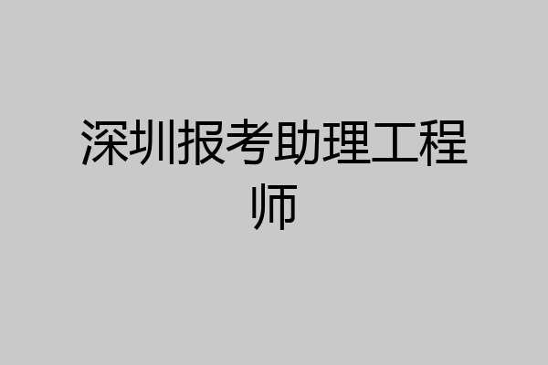 深圳报考助理工程师