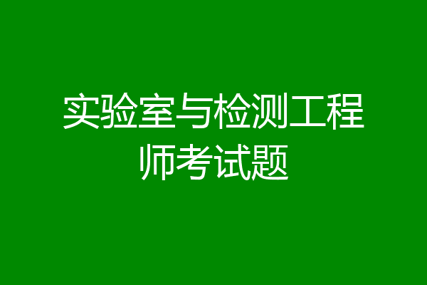 实验室与检测工程师考试题