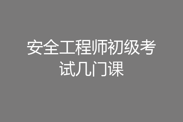 安全工程师初级考试几门课