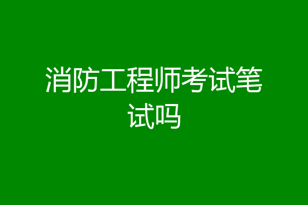 消防工程师考试笔试吗