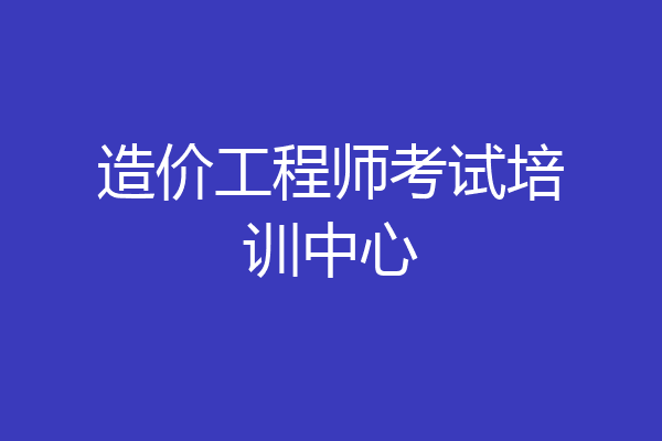 造价工程师考试培训中心