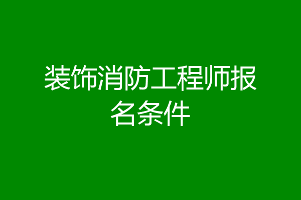 装饰消防工程师报名条件