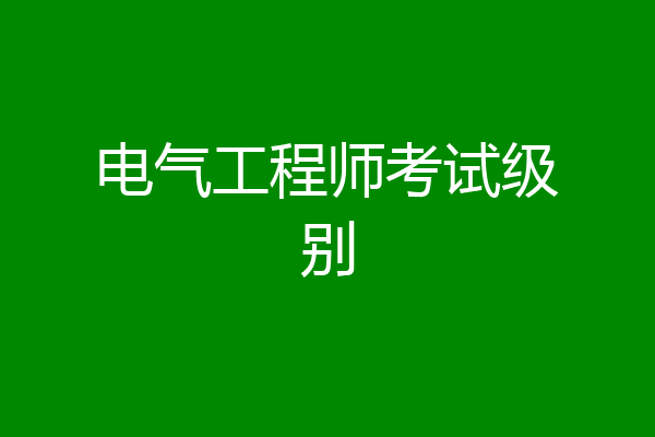 电气工程师考试级别