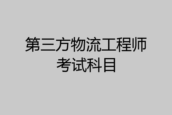 第三方物流工程师考试科目