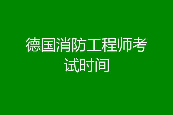 德国消防工程师考试时间