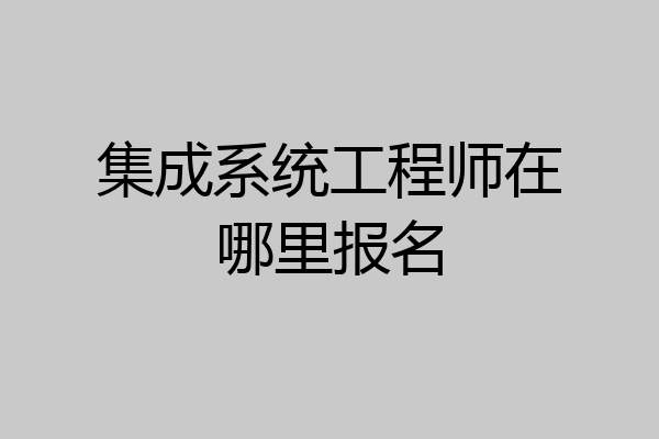 集成系统工程师在哪里报名
