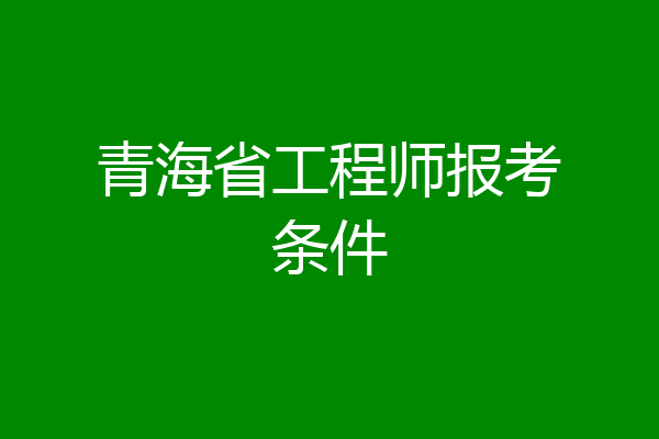 青海省工程师报考条件