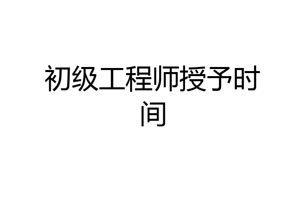 初级工程师授予时间
