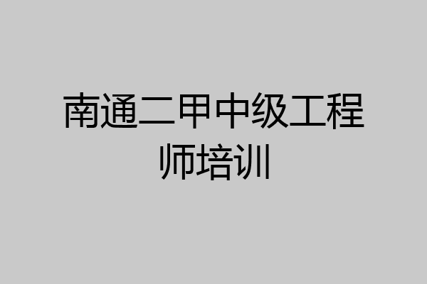 南通二甲中级工程师培训