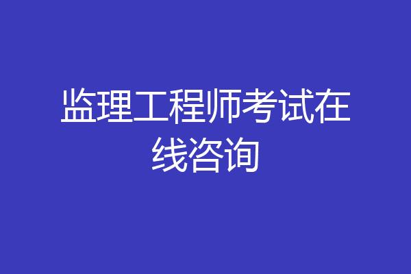 监理工程师考试在线咨询