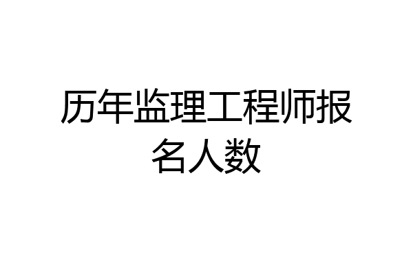 历年监理工程师报名人数