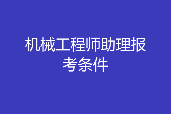 机械工程师助理报考条件