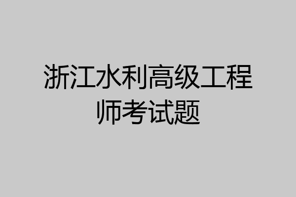 浙江水利高级工程师考试题