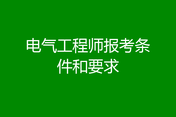 电气工程师报考条件和要求