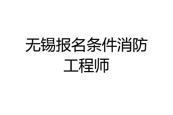 无锡报名条件消防工程师