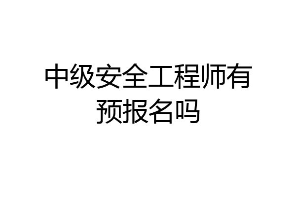 中级安全工程师有预报名吗