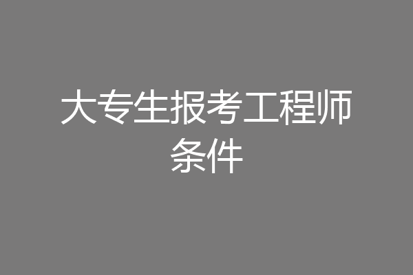 大专生报考工程师条件
