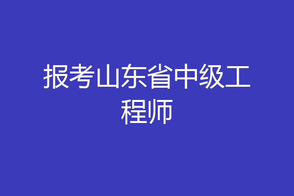报考山东省中级工程师