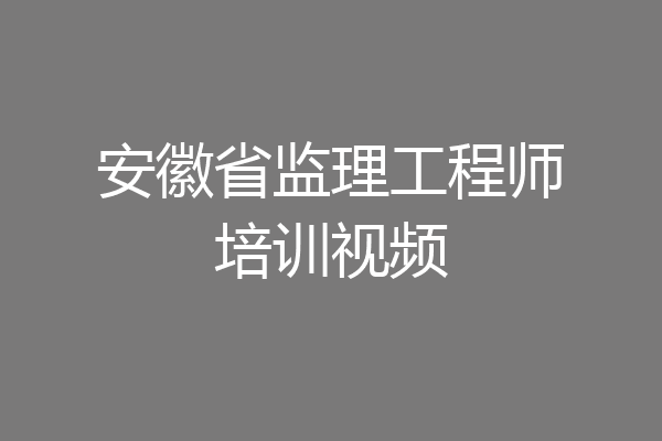 安徽省监理工程师培训视频