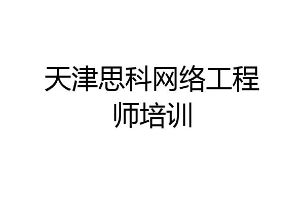 天津思科网络工程师培训