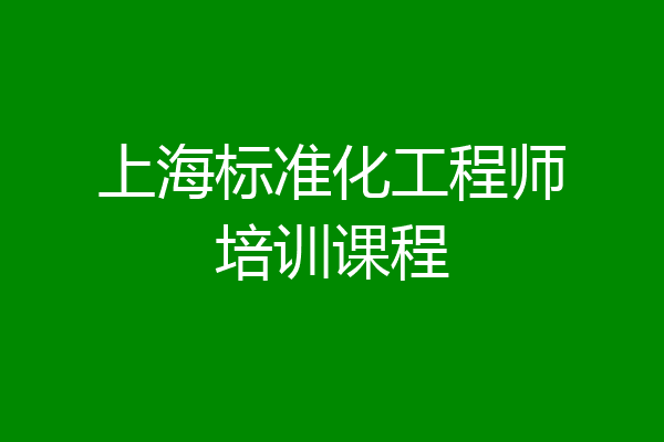 上海标准化工程师培训课程