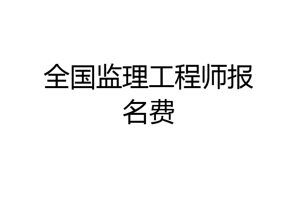 全国监理工程师报名费